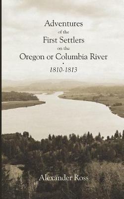 Adventures of the First Settlers on the Oregon or Columbia River 1810-1813