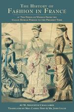The History of Fashion in France: or, The Dress of Women From the Gallo-Roman Period to the Present Time