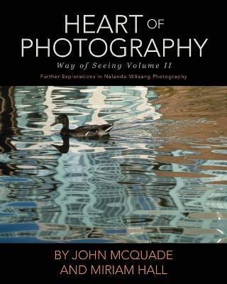 Heart of Photography: Further Explorations in Nalanda Miksang Photography - John McQuade,Miriam Hall - cover