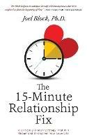 The 15-Minute Relationship Fix: A Clinically-Proven Strategy That Will Repair and Strengthen Your Love Life - Joel Block Phd - cover