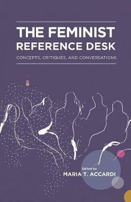 The Feminist Reference Desk: Concepts, Critiques, and Conversations - cover