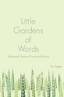 Little Gardens of Words: Bookseed's Stories of Travel and Service - Tim Deppe - cover