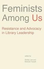 Feminists Among Us: Resistance and Advocacy in Library Leadership