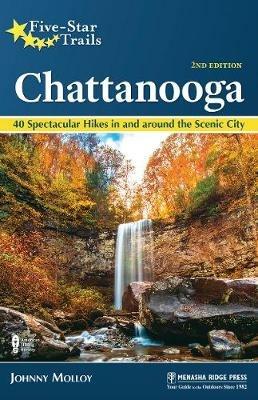 Five-Star Trails: Chattanooga: 40 Spectacular Hikes in and Around the Scenic City - Johnny Molloy - cover
