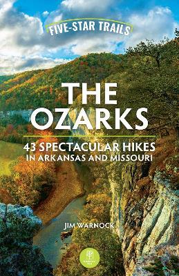 Five-Star Trails: The Ozarks: 43 Spectacular Hikes in Arkansas and Missouri - Jim Warnock - cover