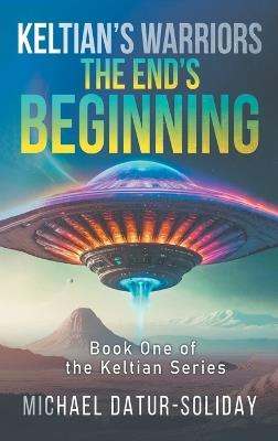 Keltian's Warriors: The End's Beginning: Book One of the Keltian Series - Michael Datur-Soliday - cover