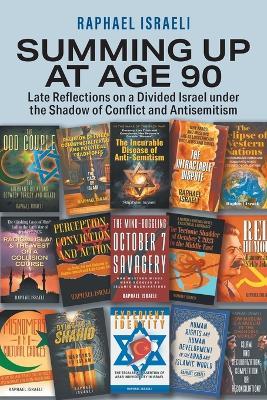 Summing Up at Age 90: Late Reflections on a Divided Israel under the Shadow of Conflict and Antisemitism - Raphael Israeli - cover