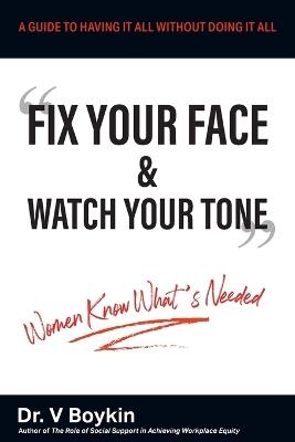 Fix Your Face and Watch Your Tone - Women Know What's Needed: A Guide to Having It All Without Doing It All - V Boykin - cover