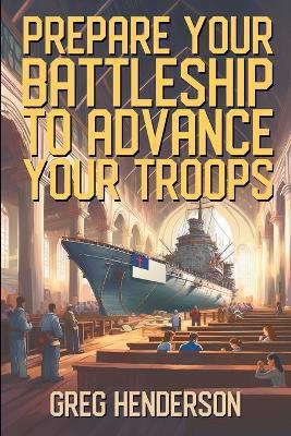 Prepare Your Battleship to Advance Your Troops - Greg Henderson - cover