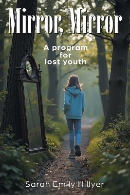 Mirror, Mirror: A program for lost youth - Sarah Emily Hillyer - cover