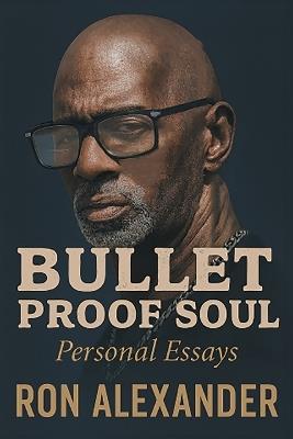 Bullet Proof Soul: Personal Essays - Ron Alexander - cover