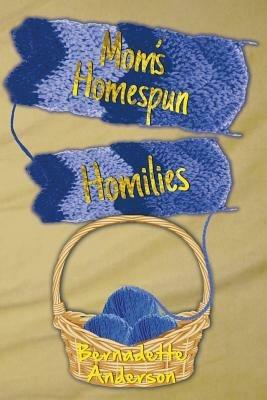 Mom's Homespun Homilies - Bernadette Anderson - cover