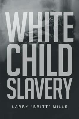White Child Slavery - Larry Mills - cover