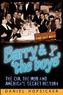 Barry & ‘the boys’: The CIA, the Mob, and America’s Secret History - Daniel Hopsicker - cover