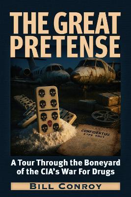 The Great Pretense: A Tour Through the Boneyards of the CIA's War for Drugs - Bill Conroy - cover
