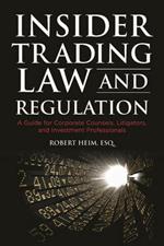 Insider Trading Law and Regulation: A Guide for Corporate Counsel, Litigators, and Investment Professional