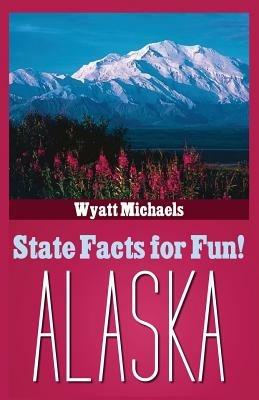 State Facts for Fun! Alaska - Wyatt Michaels - cover