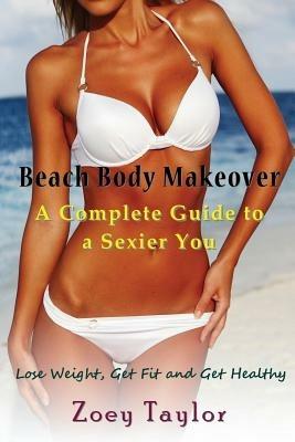 Beach Body Makeover: A Complete Guide to a Sexier You (Large Print): Lose Weight, Get Fit and Get Healthy - Zoey Taylor - cover