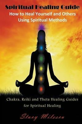 Spiritual Healing Guide: How to Heal Yourself and Others Using Spiritual Methods (Large Print): Chakra, Reiki and Theta Healing Guides for Spir - Stacy Milescu - cover