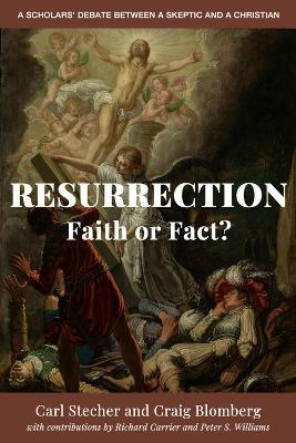 Resurrection: Faith or Fact?: A Scholars' Debate Between a Skeptic and a Christian - Carl Stecher,Craig L. Blomberg - cover