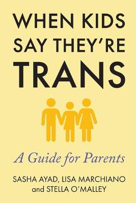 When Kids Say They're Trans: A Guide for Parents - Lisa Marchiano,Stella O'Malley,Sasha Ayad - cover