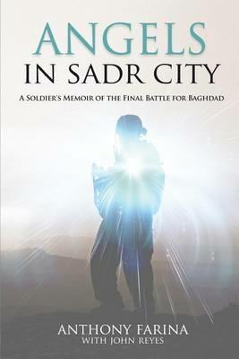 Angels in Sadr City: A Soldier's Memoir of the Final Battle for Baghdad - Anthony S Farina - cover