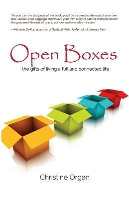Open Boxes the gifts of living a full and connected life - Christine Organ - cover