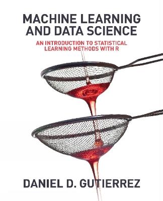 Machine Learning and Data Science: An Introduction to Statistical Learning Methods with R - Daniel D Gutierrez - cover