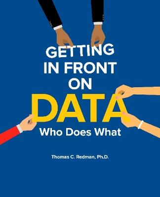 Getting in Front on Data: Who Does What - Thomas C Redman - cover