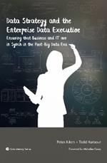 Data Strategy and the Enterprise Data Executive: Ensuring That Business and IT Are in Synch in the Post-Big Data Era