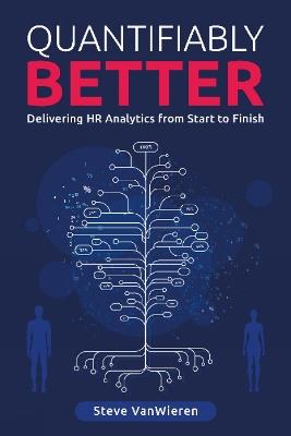 Quantifiably Better: Delivering Human Resource (HR) Analytics from Start to Finish - Steve VanWieren - cover