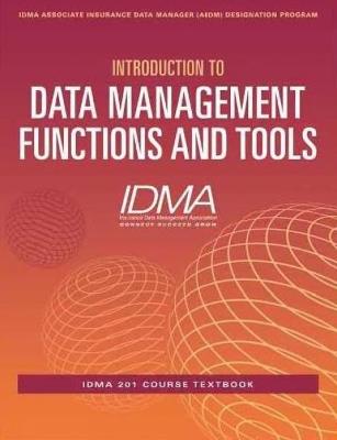 Introduction to Data Management Functions & Tools: IDMA 201 Course Textbook - Insurance Data Management Association (IDMA) - cover