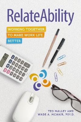 RelateAbility: Working Together to Make Work Life Better - Ted Malley,Wade A. McNair - cover