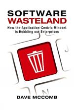 Software Wasteland: How the Application-Centric Mindset is Hobbling our Enterprises