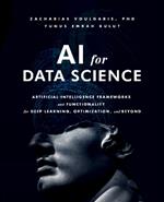 AI for Data Science: Artificial Intelligence Frameworks and Functionality for Deep Learning, Optimization, and Beyond
