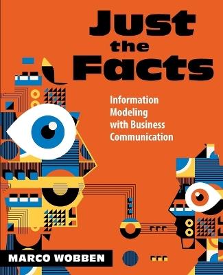 Just the Facts: Information Modeling with Business Communication - Marco Wobben - cover