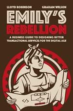Emily's Rebellion: A business guide to designing better transactional services for the digital age