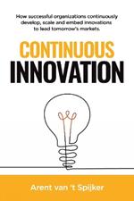 Continuous Innovation: How successful organizations continuously develop, scale, and embed innovations to lead tomorrow's markets