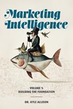 Marketing Intelligence Volume 1: Building the Foundation