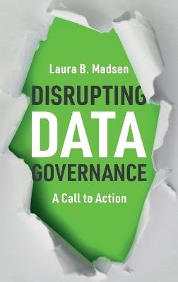 Disrupting Data Governance: A Call to Action - Laura Madsen - cover