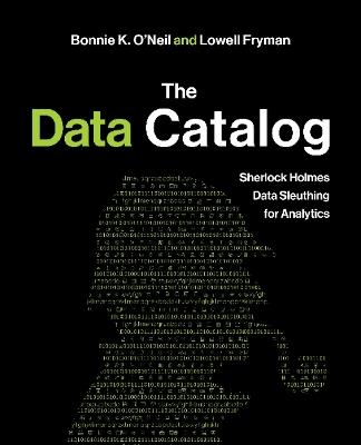 The Data Catalog: Sherlock Holmes Data Sleuthing for Analytics - Bonnie O'Neil,Lowell Fryman - cover