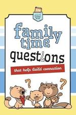 Family Time Questions: That help you connect