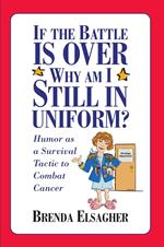 If the Battle Is Over, Why Am I Still in Uniform?: Humor as a Survival Tactic to Combat Cancer