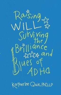 Raising Will: Surviving the Brilliance and Blues of ADHD - Katherine Quie - cover