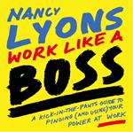 Work Like a Boss: A Kick-in-the-Pants Guide to Finding (and Using) Your Power at Work