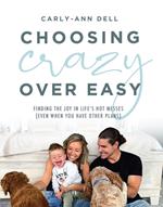 Choosing Crazy over Easy: Finding the Joy in Life's Hot Messes (Even When You Have Other Plans)