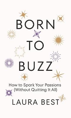 Born to Buzz: How to Spark Your Passions (Without Quitting It All) - Laura Best - cover