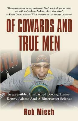Of Cowards and True Men - Rob Miech - cover