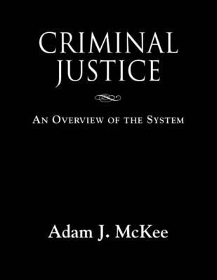 Criminal Justice: An Overview of the System - Adam J McKee - cover