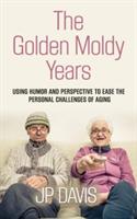 The Golden Moldy Years: Using Humor & Perspective to Ease the Personal Challenges of Aging - Jp Davis - cover